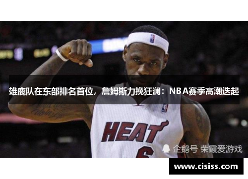 雄鹿队在东部排名首位，詹姆斯力挽狂澜：NBA赛季高潮迭起
